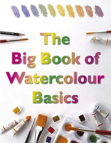 Stock image for Big Book of Watercolour Basics: A Complete Guide to Knowing How Watercolour Works for sale by WorldofBooks