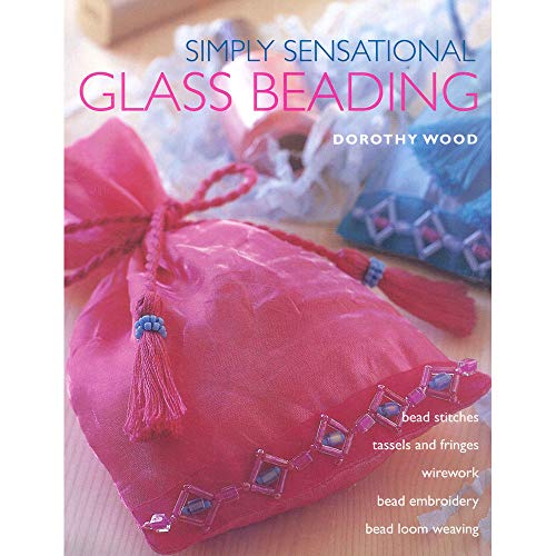 Stock image for Simply Sensational Glass Beading: Bead Stitches, Tassels and Fringes, Wirework, Bead Embroidery, Bead Loom Weaving for sale by WorldofBooks