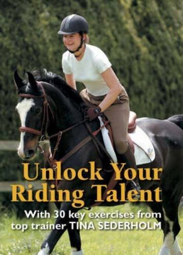 Imagen de archivo de Unlock Your Riding Talent : With 30 Key Exercises from Tina Sederholm a la venta por Better World Books