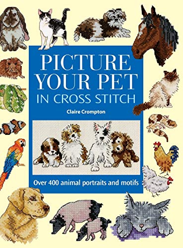 Stock image for Picture Your Pet in Cross Stitch: Over 400 Animal Portraits and Motifs for sale by ThriftBooks-Atlanta