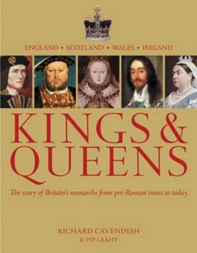 Kings & Queens: The Story of Britain's Monarchs From Pre-Roman Times to Today (9780715320969) by Cavendish, Richard; Leahy, Pip