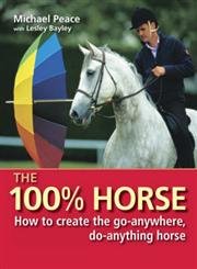 Beispielbild fr The 100% Horse: How to create the go-anywhere, do-anything horse zum Verkauf von Books From California