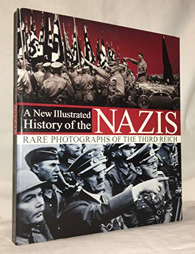 A New Illustrated History of the Nazis - Rare Photographs of the Third Reich