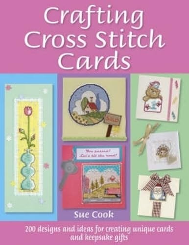Stock image for Crafting Cross Stitch Cards: 200 Designs and Ideas for Creating Unique Cards and Keepsake Gifts for sale by WorldofBooks