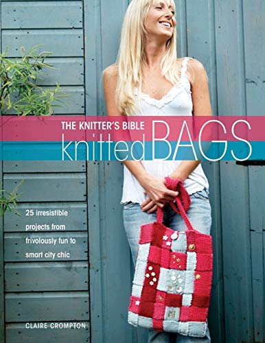 Imagen de archivo de The Knitters Bible, Knitted Bags: 25 Irresistible Projects from Frivolously Fun to Smart City Chic a la venta por AwesomeBooks