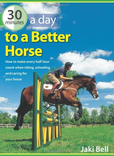 Beispielbild fr 30 Minutes a Day to a Better Horse: How to Make Every Half Hour Count When Riding, Schooling and Caring for Your Horse zum Verkauf von AwesomeBooks