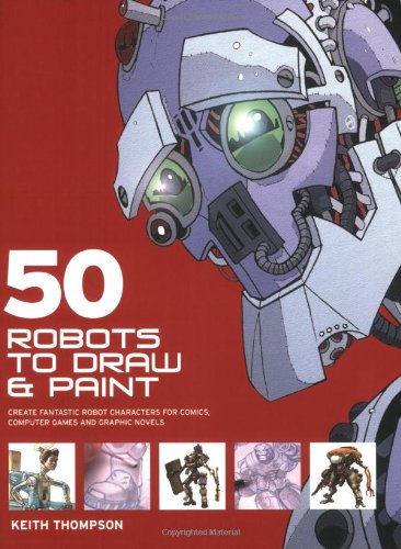 Beispielbild fr 50 Robots to Draw and Paint: Create Fantastic Robot Characters for Comics, Computer Games and Graphic Novels zum Verkauf von WorldofBooks