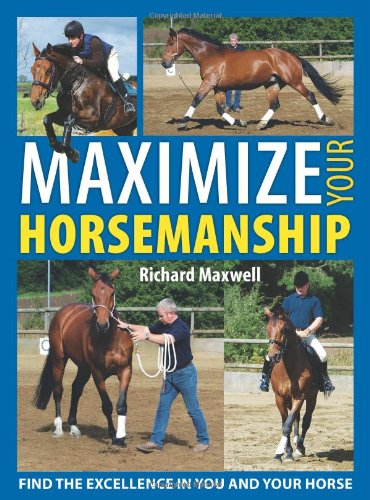 Maximize Your Horsemanship: Find the Excellence in You and Your Horse (9780715324080) by Maxwell, Richard