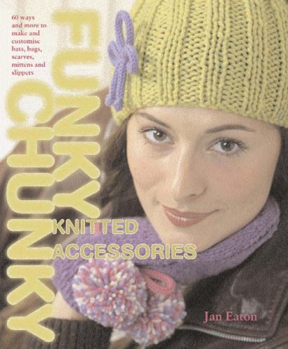 9780715324363: Funky Chunky Knitted Accessories: 60 Ways and More to Make and Customize Hats, Bags, Scarves, Mittens and Capelets: 60 Ways and More to Make and Customize Hats, Bags, Scrafs, Mittens and Capelets
