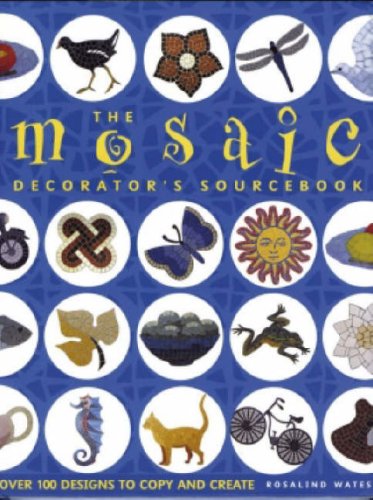 

The Mosaic Decorator's Sourcebook: Over 100 Designs to Copy and Create