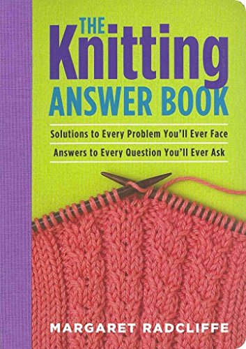 Stock image for The Knitting Answer Book: Solutions to Every Problem You'll Ever Face, Answers to Every Question You'll Ever Ask for sale by AwesomeBooks