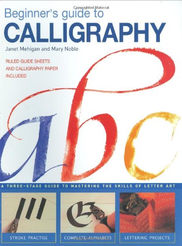 Imagen de archivo de Beginner's Guide to Calligraphy: A Three-Stage Guide to Mastering the Skills of Letter Art a la venta por Alplaus Books