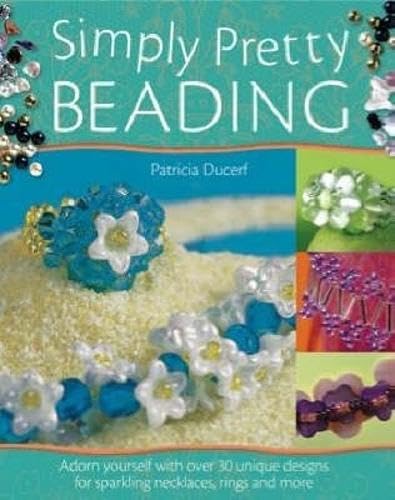 Stock image for Simply Pretty Beading : Adorn Yourself with over 30 Unique Designs for Sparkling Necklaces, Rings and More for sale by Better World Books