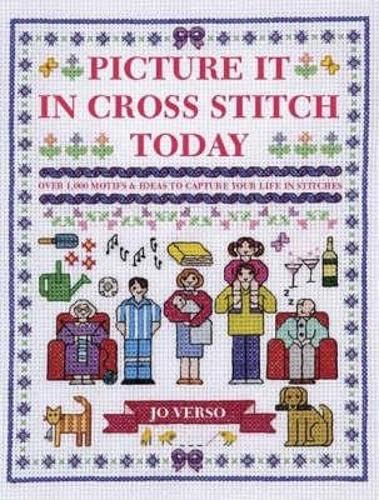 Beispielbild fr Picture It in Cross Stitch Today: Over 1,000 Motifs and Ideas to Capture Your Life in Stitches zum Verkauf von AwesomeBooks
