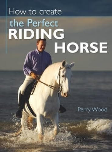 Beispielbild fr How to Create the Perfect Riding Horse zum Verkauf von WorldofBooks