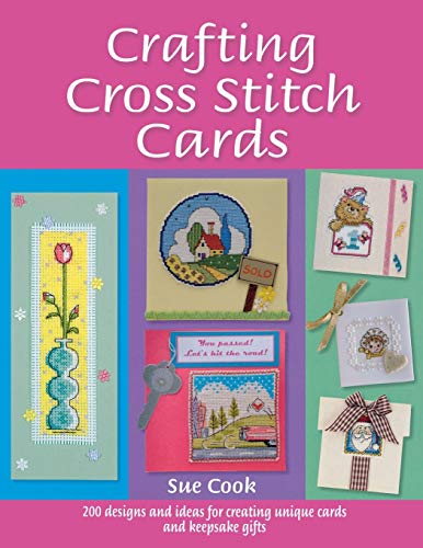 Stock image for Crafting Cross Stitch Cards: Inspiring Projects And Designs For Creative Cross Stitch Greetings And Gifts: 200 Designs and Ideas for Creating Unique Cards and Keepsake Gifts for sale by AwesomeBooks