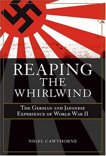 Reaping the Whirlwind: Personal Accounts of the German, Japanese & Italian Experiences of WWII.