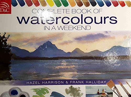 Complete Book Of Watercolours In A Weekend (9780715328828) by Harrison, Hazel; Halliday, Frank