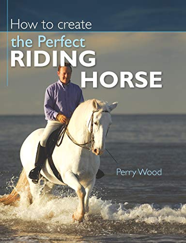 9780715329146: How to Create the Perfect Riding Horse