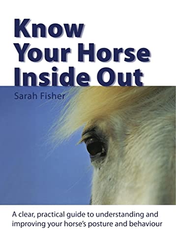 Stock image for Know Your Horse Inside Out: A Clear, Practical Guide to Understanding and Improving Posture and Behaviour for sale by WorldofBooks