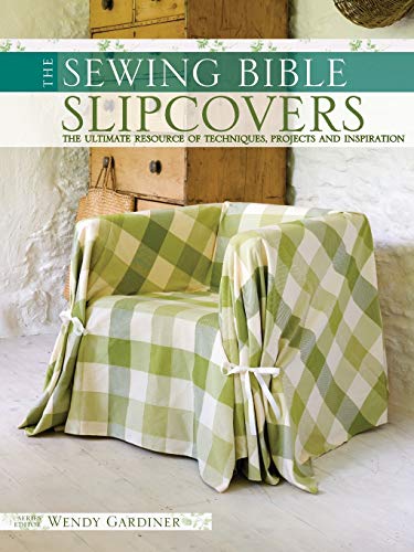 Stock image for The Sewing Bible - Slip Covers: The Ultimate Resource of Techniques, Projects and Inspirations for sale by WorldofBooks