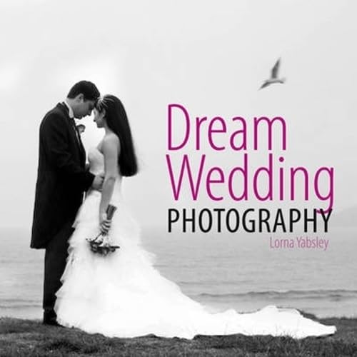 Stock image for Dream Wedding Photography: Photographing the Perfect Wedding for sale by WorldofBooks