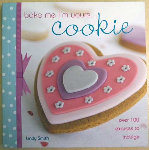 Stock image for BAKE ME I'M YOURS.COOKIE (OVER 100 EXCUSES TO INDULGE) for sale by AwesomeBooks