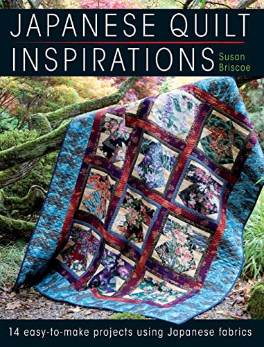 Japanese Quilt Inspirations: 14 easy-to-make projects using Japanese fabrics: 15 Easy-To-Make Projects That Make the Most of Japanese Fabrics - Briscoe, Susan