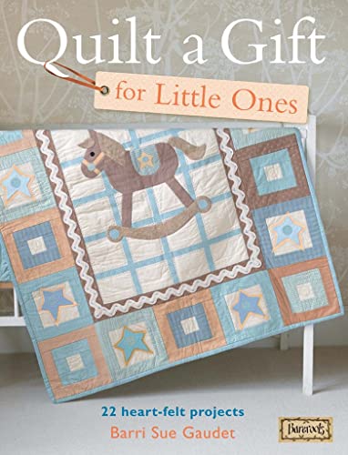 Quilt a Gift for Little Ones: 22 Heart-Felt Projects