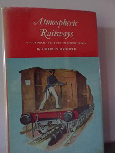 Atmospheric Railways - A Victorian Venture in Silent Speed (9780715341070) by Hadfield, Charles