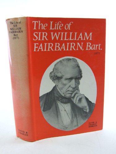 9780715348901: The life of Sir William Fairbairn, bart.; (David & Charles reprints)
