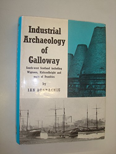 Stock image for The industrial archaeology of Galloway (South-west Scotland, including Wigtown, Kirkudbright and adjoining parts of Dunfries) for sale by GF Books, Inc.