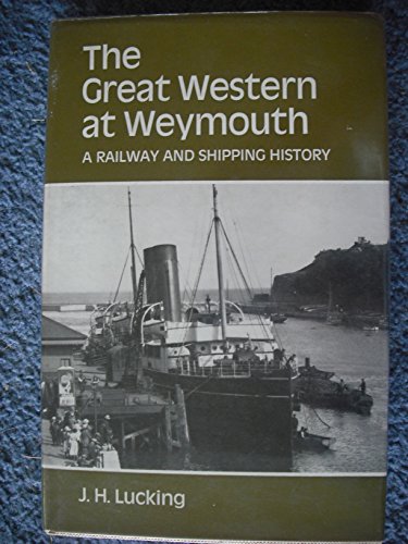The Great Western at Weymouth, (A Railway & Shipping History.)