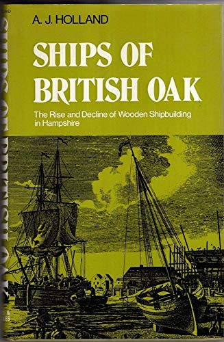 Ships of British Oak: Rise and Decline of Wooden Shipbuilding in Hampshire