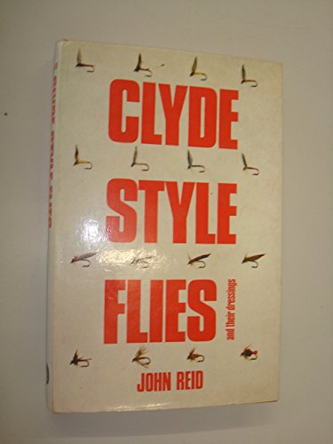 Stock image for CLYDE-STYLE FLIES AND THEIR DRESSINGS: WITH SOME HINTS ON THEIR USE. By John Reid. for sale by Coch-y-Bonddu Books Ltd