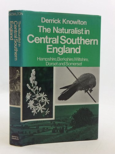 Stock image for THE NATURALIST IN CENTRAL SOUTHERN ENGLAND: HAMPSHIRE, BERKSHIRE, WILTSHIRE, DORSET AND SOMERSET. for sale by Cambridge Rare Books