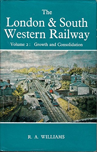 The London & South Western Railway Volume 2: Growth and Consolidation - Williams, R.A.