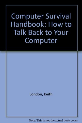 Imagen de archivo de Computer Survival Handbook: How to Talk Back to Your Computer London, Keith and Wooldridge, Susan a la venta por Langdon eTraders