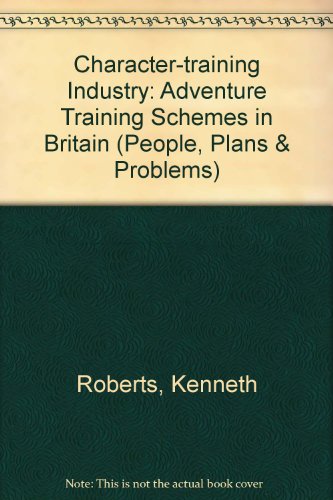 The character-training industry;: Adventure-training schemes in Britain (People, plans and problems series) (9780715363942) by Roberts, Kenneth