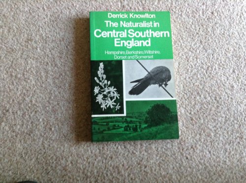 Stock image for THE NATURALIST IN CENTRAL SOUTHERN ENGLAND: HAMPSHIRE, BERKSHIRE, WILTSHIRE, DORSET AND SOMERSET. for sale by Cambridge Rare Books