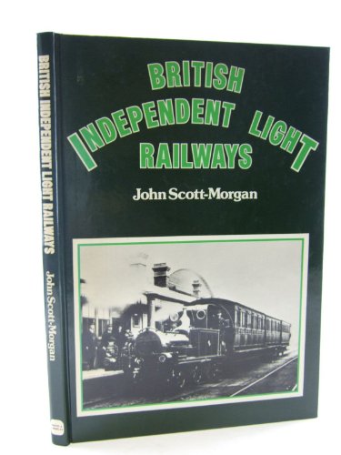 British Independent Light Railways. - Scott-Morgan, John.