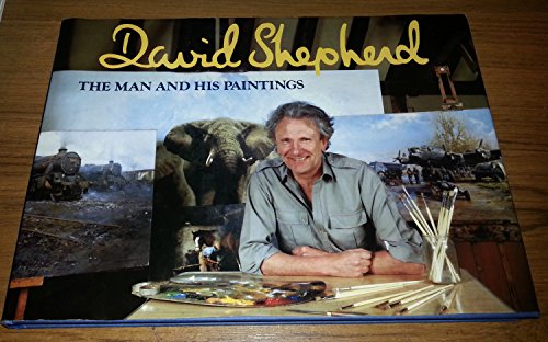 David Shepherd: The Man And His Paintings (HARDBACK FIRST EDITION DOUBLY SIGNED BY THE AUTHOR)