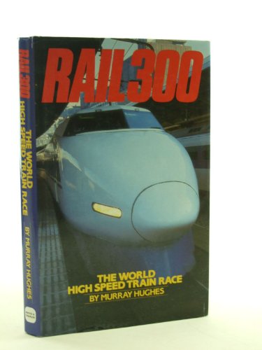 Stock image for Rail 300: The World High Speed Train Race for sale by CHARLES BOSSOM