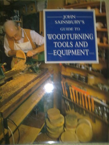 John Sainsbury's Guide to Woodturning Tools and Equipment (A David & Charles Craft Book)