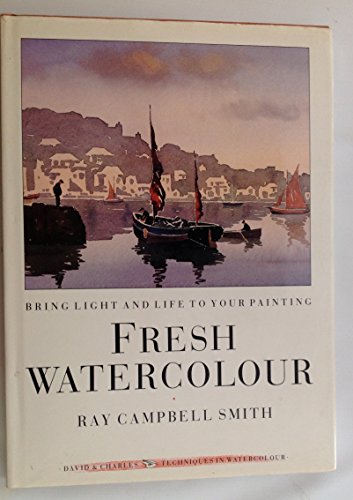 Stock image for Fresh Watercolour: Bring Light & Life To Your Painting (SCARCE HARDBACK FIRST EDITION, FIRST PRINTING SIGNED BY RAY CAMPBELL SMITH) for sale by Greystone Books