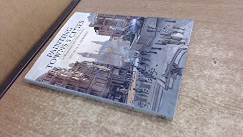 Beispielbild fr Painting Towns and Cities: In Watercolour and Other Media zum Verkauf von WorldofBooks