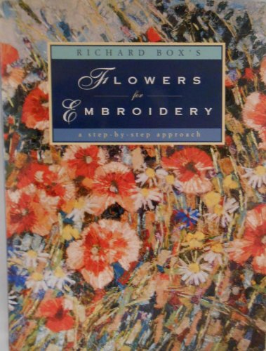 Beispielbild fr Richard Box's Flowers for Embroidery: A Step-By-Step Approach zum Verkauf von SecondSale