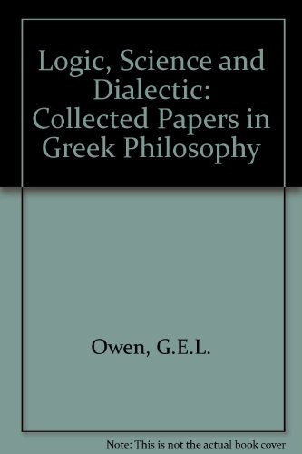 Logic, Science and Dialectic: Collected Papers in Greek Philosophy (9780715621776) by G.E.L. Owen