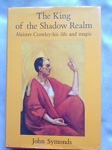 The King of the Shadow Realm. Aleister Crowley, his Life and Magic.