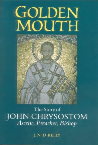 Golden Mouth: The Life of John Chrysostom (9780715626436) by Kelly, J.N.D.